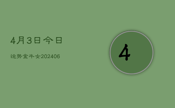 4月3日今日运势金牛女(6月15日)  第1张