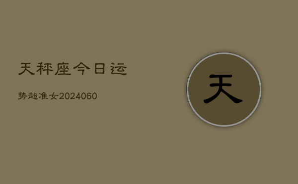 天秤座今日运势超准女(6月15日)