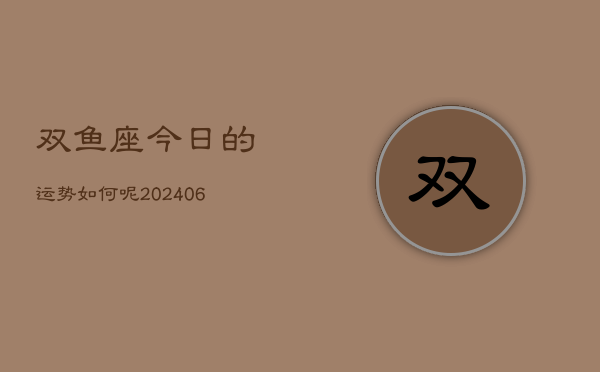 双鱼座今日的运势如何呢(6月15日)  第1张