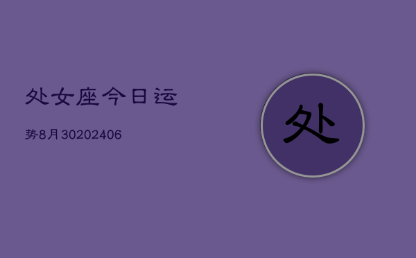 处女座今日运势8月30(6月15日)