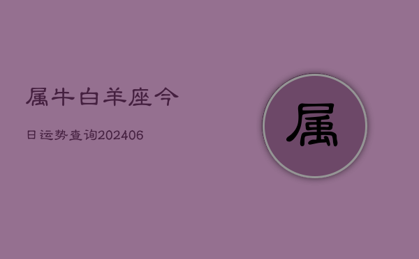 属牛白羊座今日运势查询(6月15日)