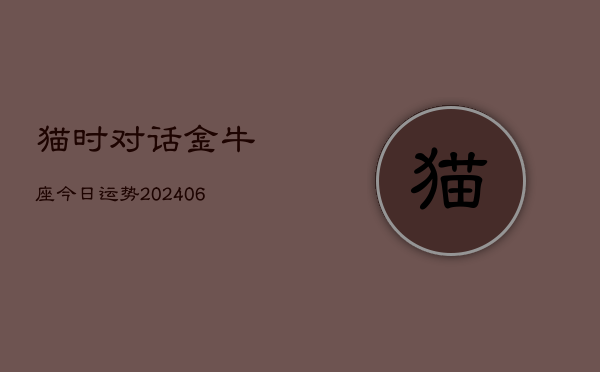 猫时对话金牛座今日运势(6月15日)  第1张