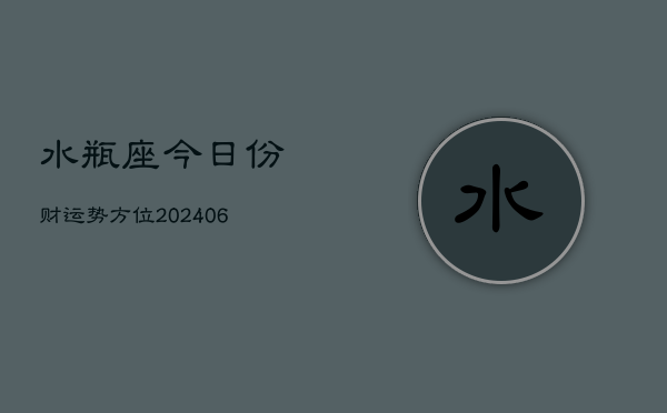 水瓶座今日份财运势方位(6月15日)  第1张