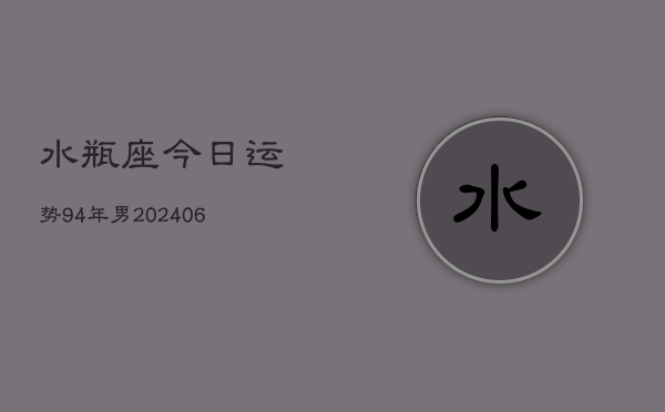 水瓶座今日运势94年男(6月15日)
