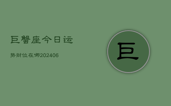 巨蟹座今日运势财位在哪(6月15日)