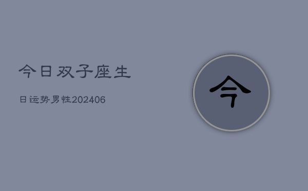 今日双子座生日运势男性(6月15日)  第1张
