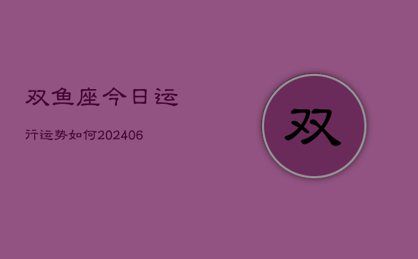双鱼座今日运行运势如何(6月15日)
