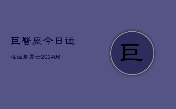 巨蟹座今日运程运势男士(6月15日)  第1张