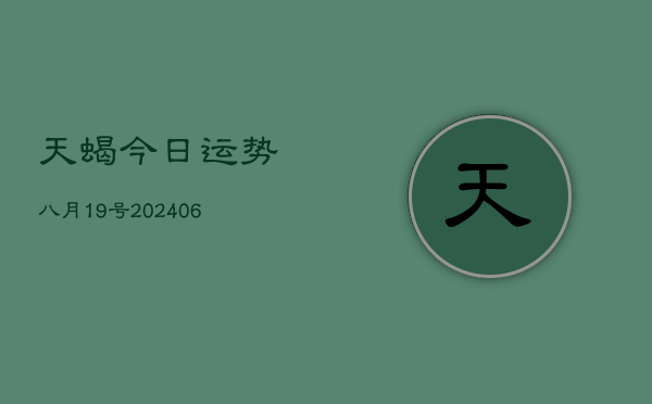 天蝎今日运势八月19号(6月15日)