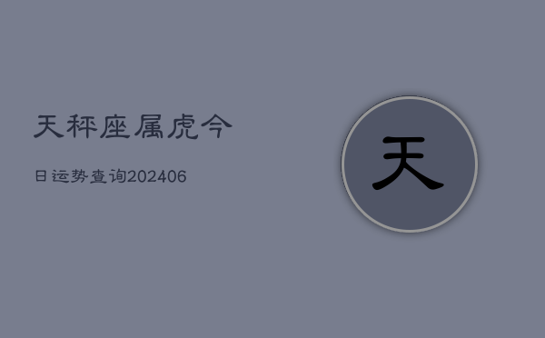 天秤座属虎今日运势查询(6月15日)  第1张