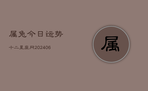 属兔今日运势十二星座网(6月15日)  第1张