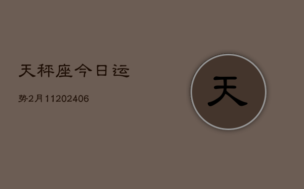 天秤座今日运势2月11(6月15日)  第1张