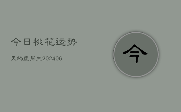 今日桃花运势天蝎座男生(6月15日)  第1张