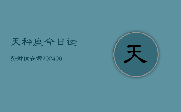 天秤座今日运势财位在哪(6月15日)