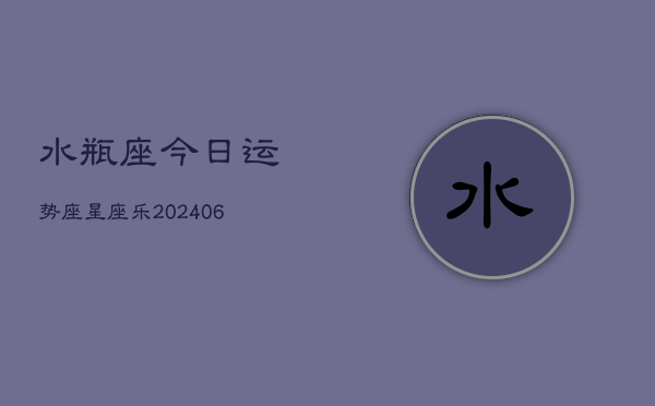 水瓶座今日运势座星座乐(6月15日)