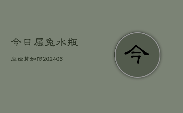 今日属兔水瓶座运势如何(6月15日)  第1张