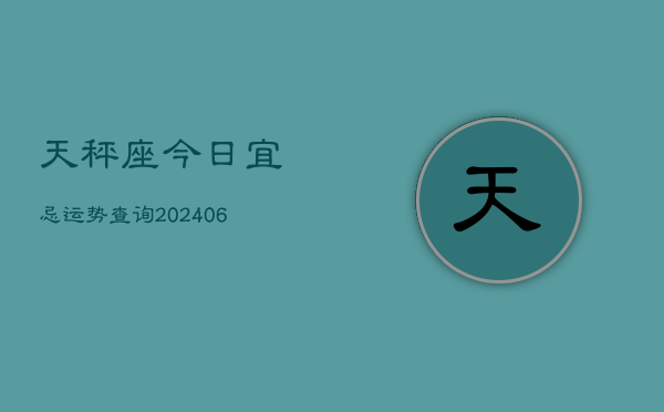 天秤座今日宜忌运势查询(6月15日)  第1张