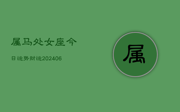 属马处女座今日运势财运(6月15日)  第1张