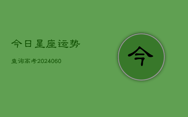 今日星座运势查询高考(6月15日)  第1张