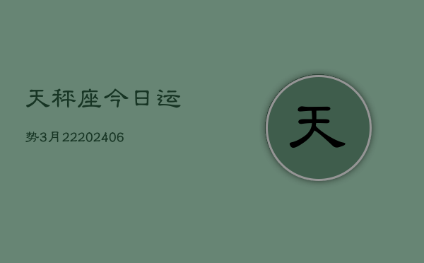 天秤座今日运势3月22(6月15日)