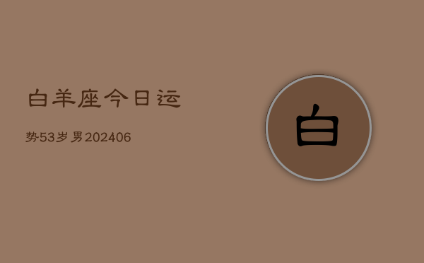 白羊座今日运势53岁男(6月15日)  第1张