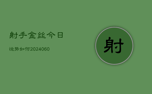 射手金丝今日运势如何(6月15日)  第1张