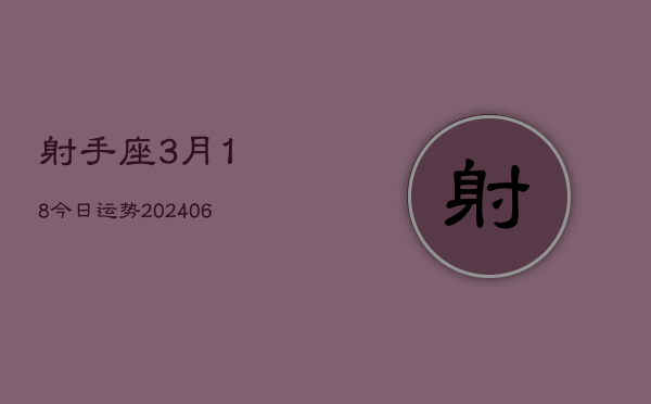 射手座3月18今日运势(6月15日)