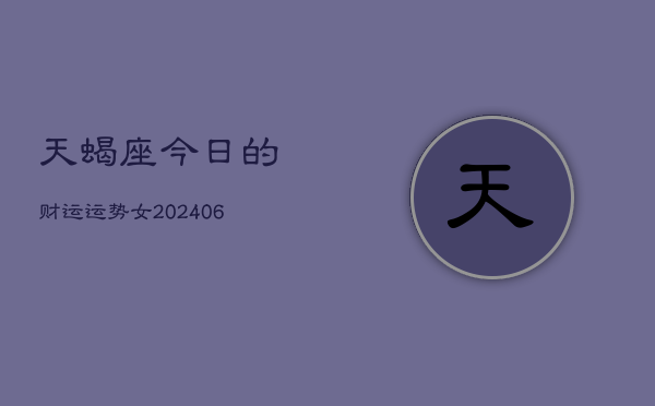 天蝎座今日的财运运势女(6月15日)