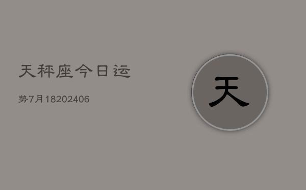 天秤座今日运势7月18(6月15日)