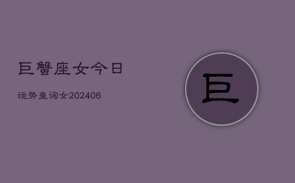 巨蟹座女今日运势查询女(6月15日)