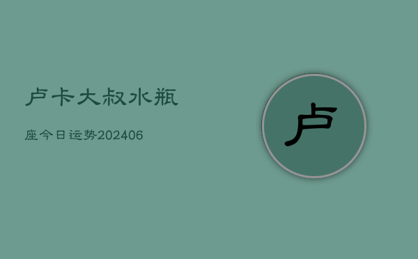 卢卡大叔水瓶座今日运势(6月15日)  第1张