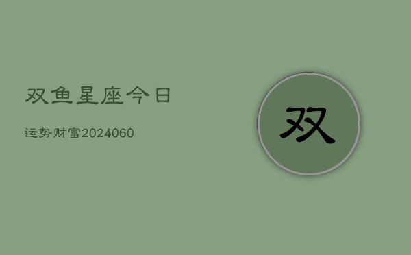双鱼星座今日运势财富(6月15日)  第1张