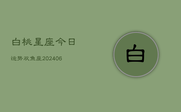 白桃星座今日运势双鱼座(6月15日)  第1张