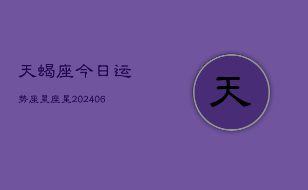 天蝎座今日运势座星座星(6月15日)  第1张