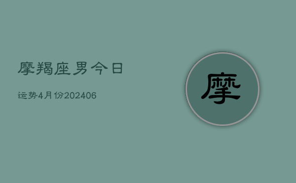 摩羯座男今日运势4月份(6月15日)