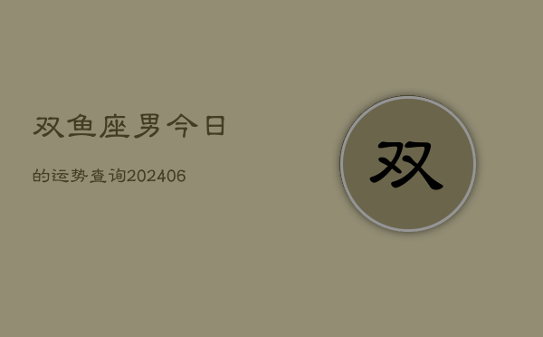 双鱼座男今日的运势查询(6月15日)  第1张