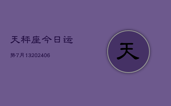 天秤座今日运势7月13(6月15日)  第1张