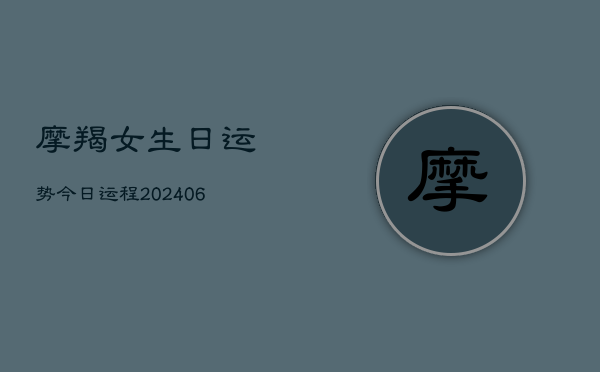 摩羯女生日运势今日运程(6月15日)