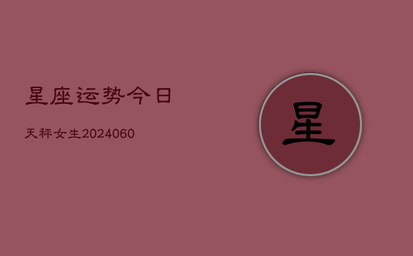 星座运势今日天秤女生(6月15日)