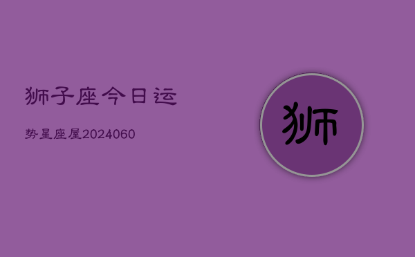 狮子座今日运势星座屋(6月15日)