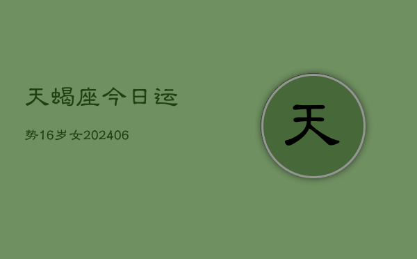 天蝎座今日运势16岁女(6月15日)
