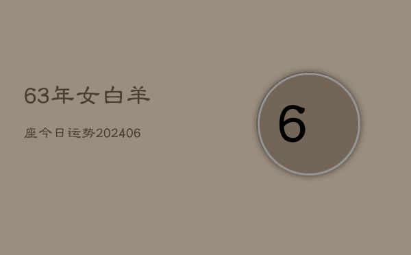 63年女白羊座今日运势(6月15日)