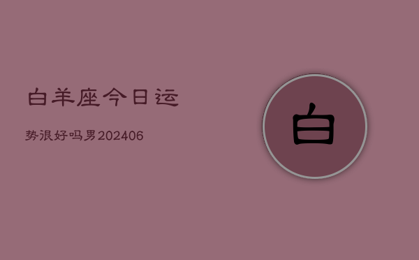 白羊座今日运势很好吗男(6月15日)