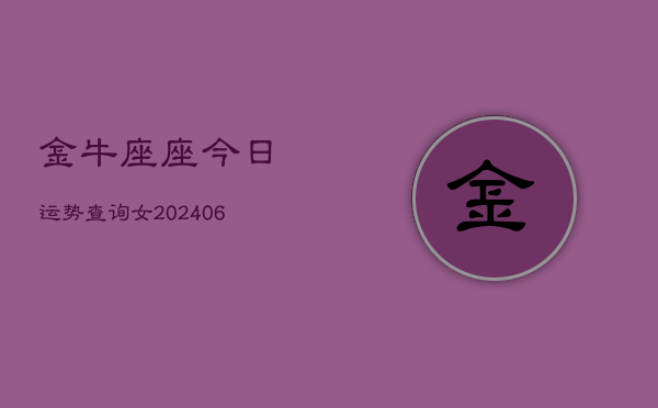 金牛座座今日运势查询女(6月15日)