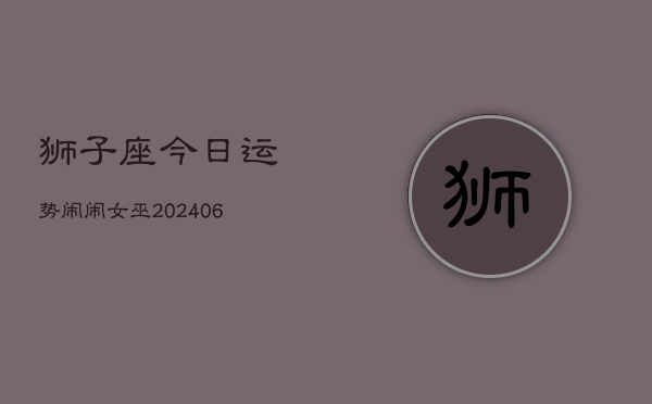 狮子座今日运势闹闹女巫(6月15日)  第1张