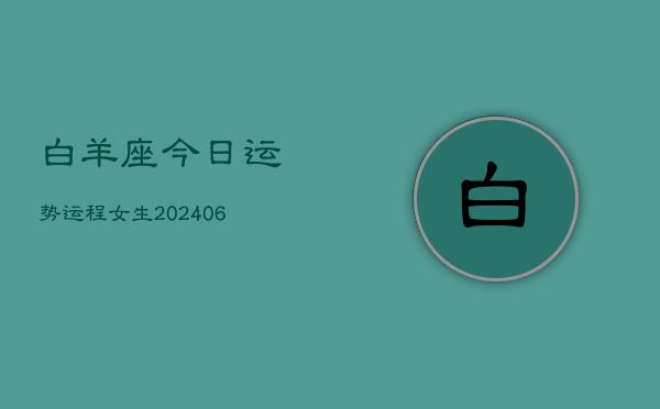白羊座今日运势运程女生(6月15日)  第1张