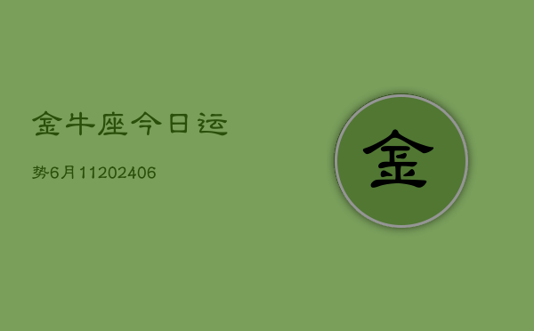 金牛座今日运势6月11(6月15日)  第1张