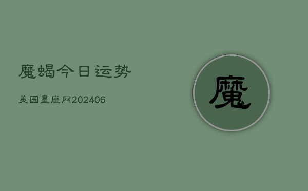 魔蝎今日运势美国星座网(6月15日)  第1张