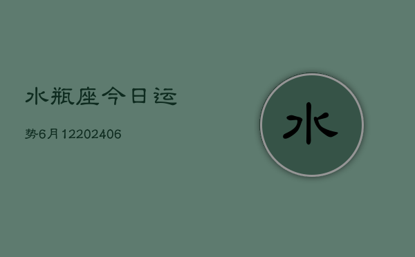 水瓶座今日运势6月12(6月15日)