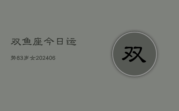 双鱼座今日运势83岁女(6月15日)  第1张